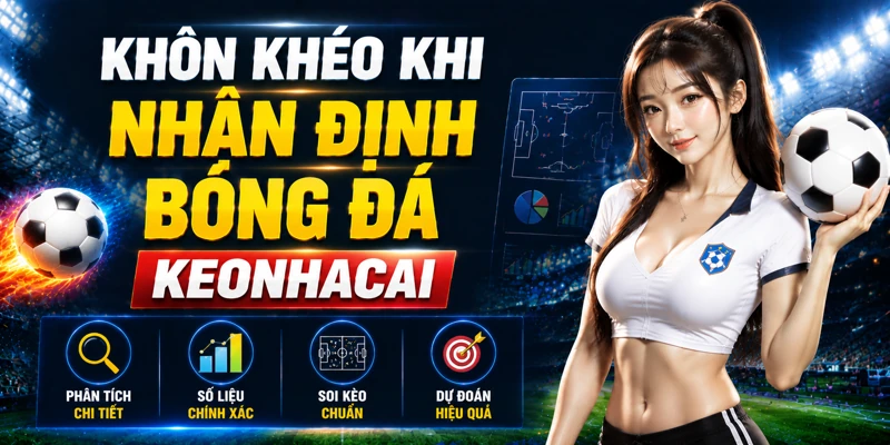 Khôn khéo khi nhận định bóng đá keonhacai