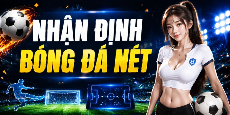 Nhận định bóng đá nét yêu cầu sự linh động