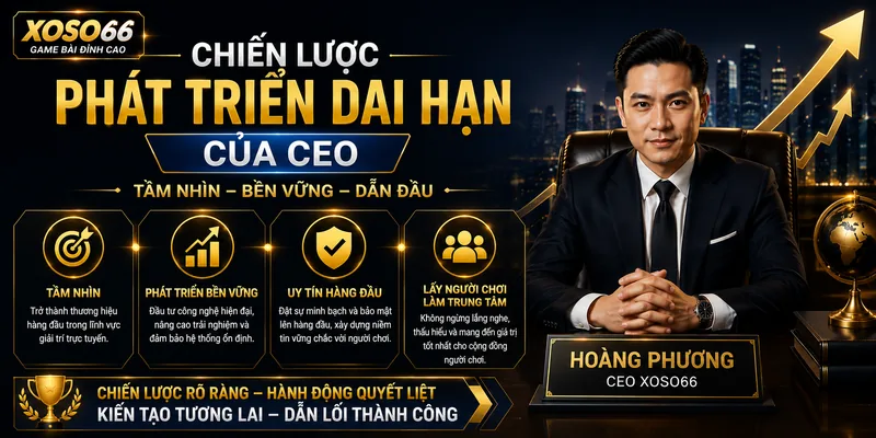 Chiến lược phát triển dài hạn của CEO Xoso66 Hoàng Phương